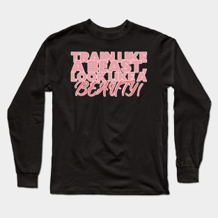 Train Like a Beast, Look Like a Beauty Long Sleeve T-Shirt